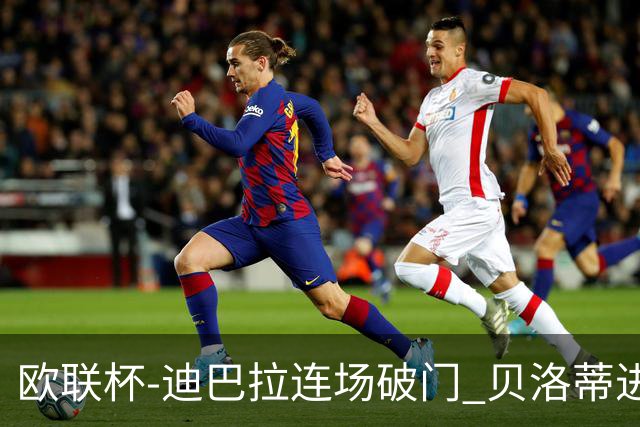 欧联杯-迪巴拉连场破门 贝洛蒂进球 罗马3-0完胜